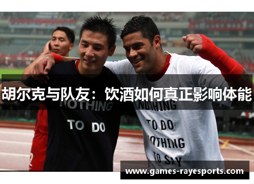 胡尔克与队友:饮酒如何真正影响体能 胡尔克与队友:饮酒如何真正影响体能