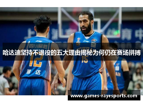 哈达迪坚持不退役的五大理由揭秘为何仍在赛场拼搏 哈达迪坚持不退役的五大理由揭秘为何仍在赛场拼搏