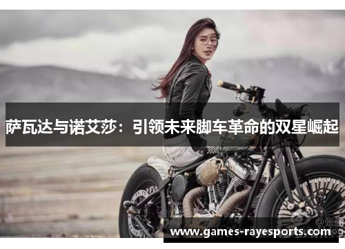 萨瓦达与诺艾莎：引领未来脚车革命的双星崛起