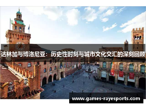 达林加与博洛尼亚：历史性时刻与城市文化交汇的深刻回顾