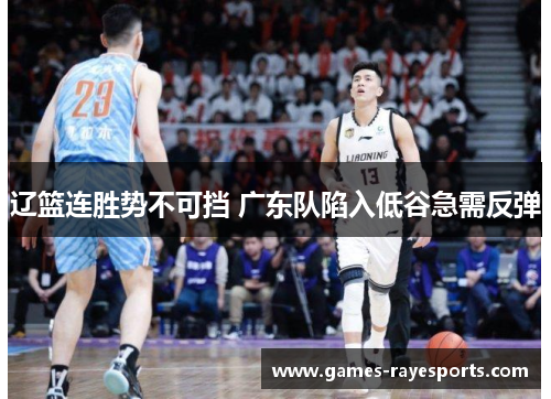 辽篮连胜势不可挡 广东队陷入低谷急需反弹