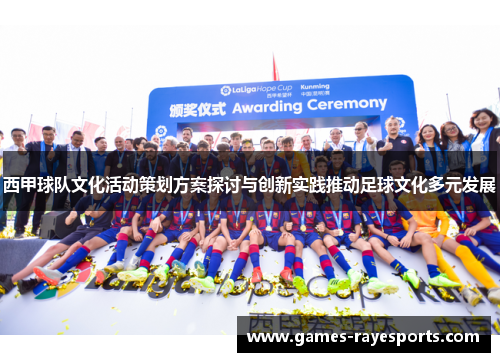 西甲球队文化活动策划方案探讨与创新实践推动足球文化多元发展