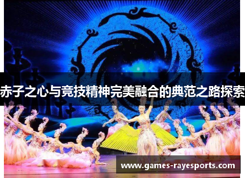 赤子之心与竞技精神完美融合的典范之路探索