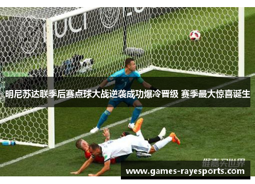 明尼苏达联季后赛点球大战逆袭成功爆冷晋级 赛季最大惊喜诞生 明尼苏达联季后赛点球大战逆袭成功爆冷晋级 赛季最大惊喜诞生