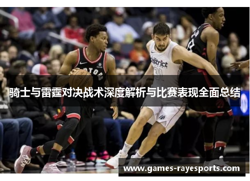 骑士与雷霆对决战术深度解析与比赛表现全面总结 骑士与雷霆对决战术深度解析与比赛表现全面总结